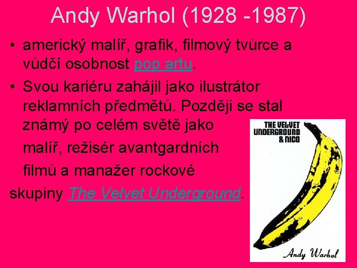 Andy Warhol (1928 -1987) • americký malíř, grafik, filmový tvůrce a vůdčí osobnost pop Andy Warhol (1928 -1987) • americký malíř, grafik, filmový tvůrce a vůdčí osobnost pop