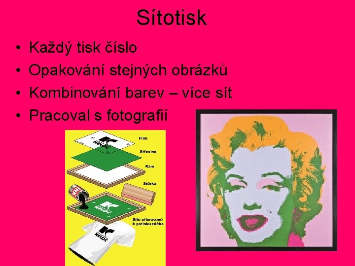 Sítotisk • • Každý tisk číslo Opakování stejných obrázků Kombinování barev – více sít Sítotisk • • Každý tisk číslo Opakování stejných obrázků Kombinování barev – více sít