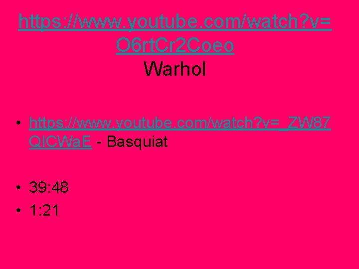 https: //www. youtube. com/watch? v= O 6 rt. Cr 2 Coeo Warhol • https: https: //www. youtube. com/watch? v= O 6 rt. Cr 2 Coeo Warhol • https:
