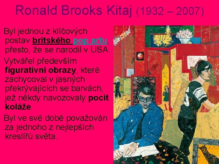 Ronald Brooks Kitaj (1932 – 2007) Byl jednou z klíčových postav britského pop artu, Ronald Brooks Kitaj (1932 – 2007) Byl jednou z klíčových postav britského pop artu,
