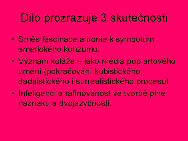 Dílo prozrazuje 3 skutečnosti • Směs fascinace a ironie k symbolům amerického konzumu. • Dílo prozrazuje 3 skutečnosti • Směs fascinace a ironie k symbolům amerického konzumu. •