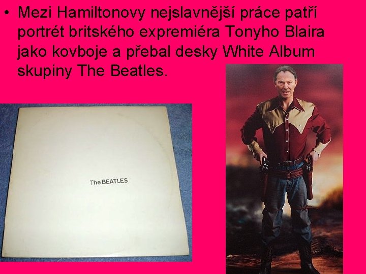 • Mezi Hamiltonovy nejslavnější práce patří portrét britského expremiéra Tonyho Blaira jako kovboje • Mezi Hamiltonovy nejslavnější práce patří portrét britského expremiéra Tonyho Blaira jako kovboje