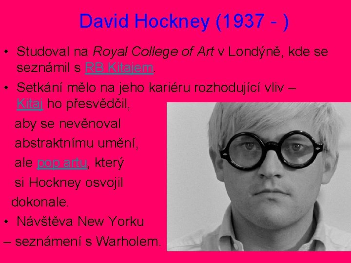 David Hockney (1937 - ) • Studoval na Royal College of Art v Londýně, David Hockney (1937 - ) • Studoval na Royal College of Art v Londýně,