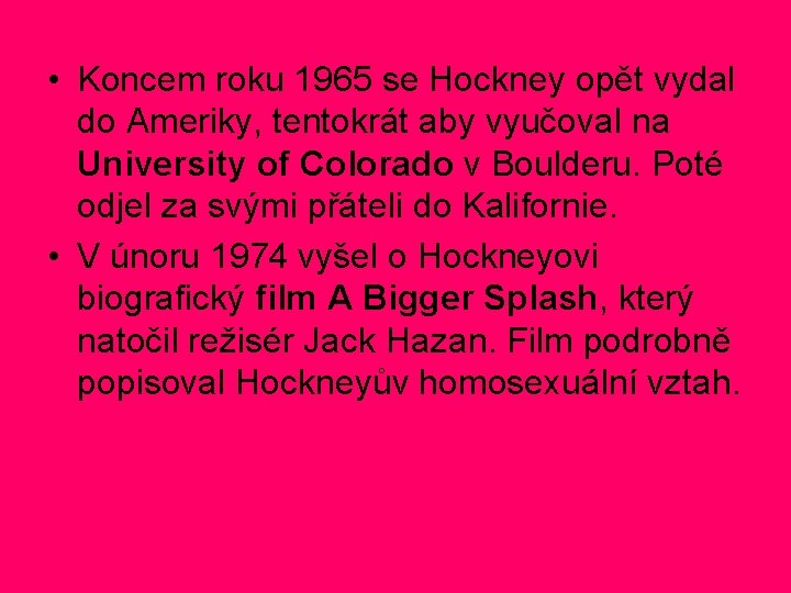 • Koncem roku 1965 se Hockney opět vydal do Ameriky, tentokrát aby vyučoval • Koncem roku 1965 se Hockney opět vydal do Ameriky, tentokrát aby vyučoval