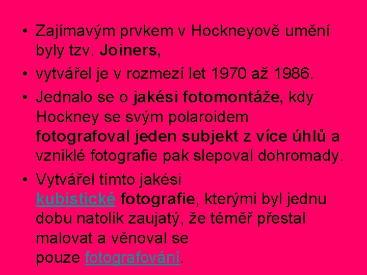 • Zajímavým prvkem v Hockneyově umění byly tzv. Joiners, • vytvářel je v • Zajímavým prvkem v Hockneyově umění byly tzv. Joiners, • vytvářel je v