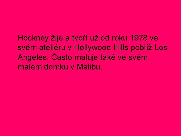 Hockney žije a tvoří už od roku 1978 ve svém ateliéru v Hollywood Hills Hockney žije a tvoří už od roku 1978 ve svém ateliéru v Hollywood Hills