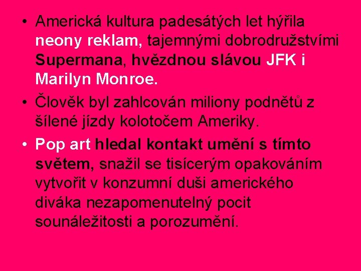 • Americká kultura padesátých let hýřila neony reklam, tajemnými dobrodružstvími Supermana, hvězdnou slávou • Americká kultura padesátých let hýřila neony reklam, tajemnými dobrodružstvími Supermana, hvězdnou slávou