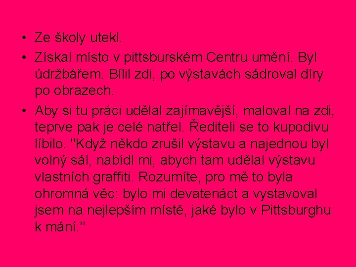 • Ze školy utekl. • Získal místo v pittsburském Centru umění. Byl údržbářem. • Ze školy utekl. • Získal místo v pittsburském Centru umění. Byl údržbářem.