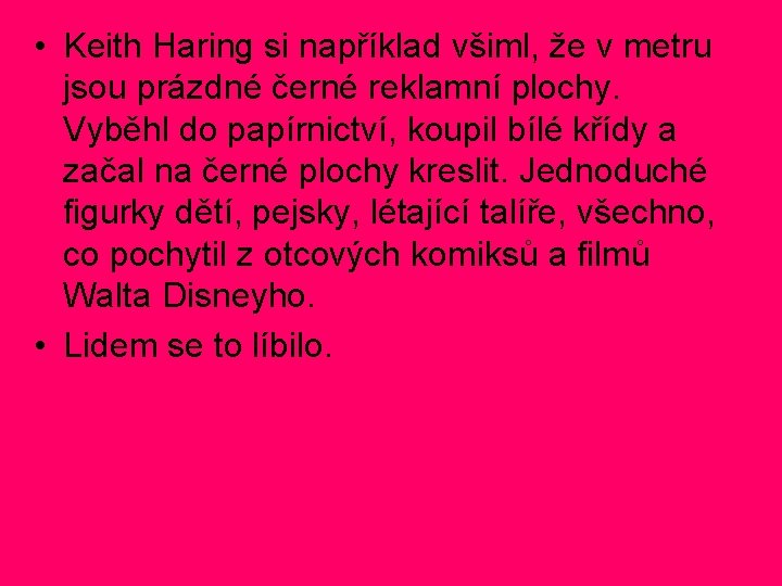 • Keith Haring si například všiml, že v metru jsou prázdné černé reklamní • Keith Haring si například všiml, že v metru jsou prázdné černé reklamní