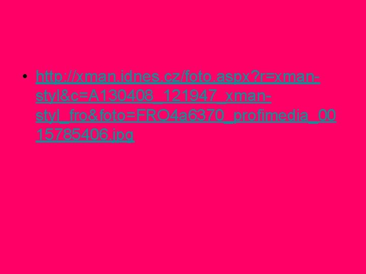 • http: //xman. idnes. cz/foto. aspx? r=xmanstyl&c=A 130408_121947_xmanstyl_fro&foto=FRO 4 a 6370_profimedia_00 15785406. jpg • http: //xman. idnes. cz/foto. aspx? r=xmanstyl&c=A 130408_121947_xmanstyl_fro&foto=FRO 4 a 6370_profimedia_00 15785406. jpg
