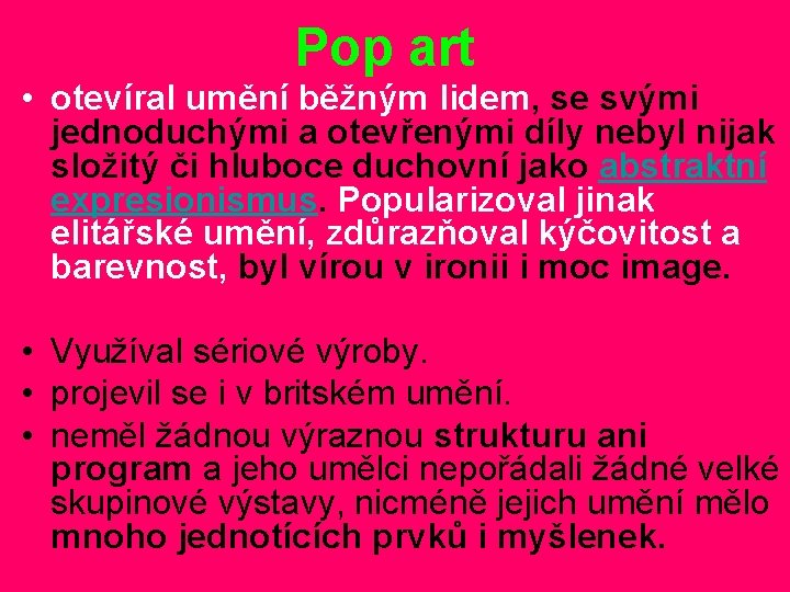 Pop art • otevíral umění běžným lidem, se svými jednoduchými a otevřenými díly nebyl Pop art • otevíral umění běžným lidem, se svými jednoduchými a otevřenými díly nebyl