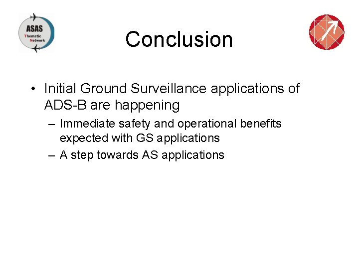 Conclusion • Initial Ground Surveillance applications of ADS-B are happening – Immediate safety and