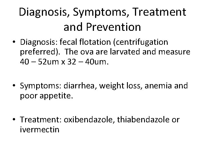 Diagnosis, Symptoms, Treatment and Prevention • Diagnosis: fecal flotation (centrifugation preferred). The ova are