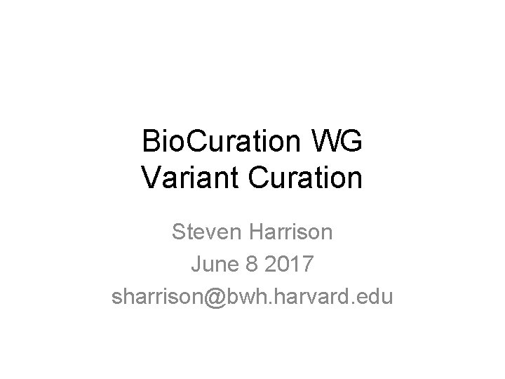 Bio. Curation WG Variant Curation Steven Harrison June 8 2017 sharrison@bwh. harvard. edu 