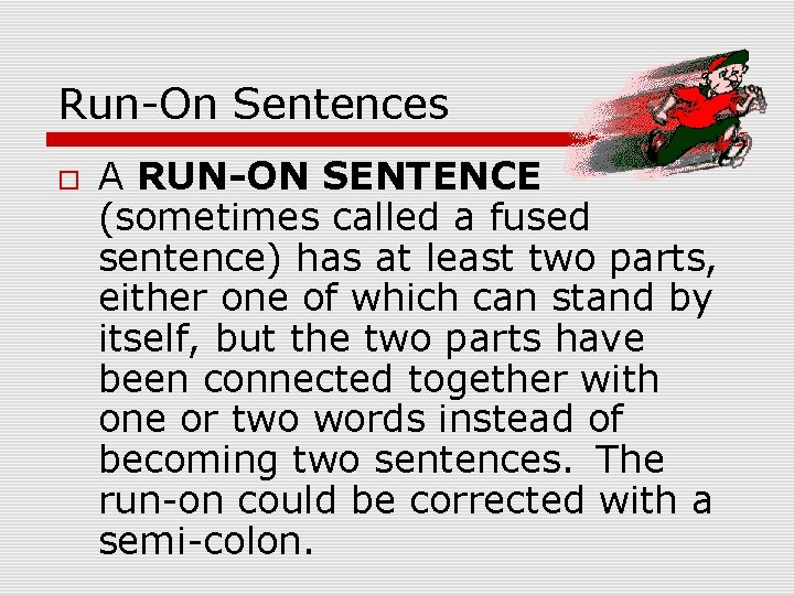 Run-On Sentences A RUN-ON SENTENCE (sometimes called a fused sentence) has at least two