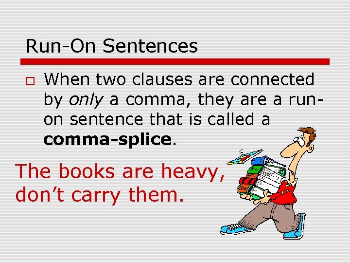 Run-On Sentences When two clauses are connected by only a comma, they are a