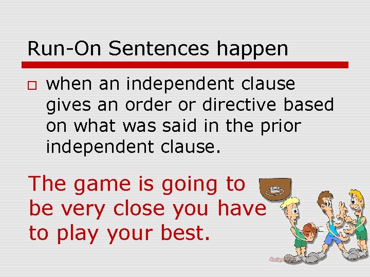 Run-On Sentences happen when an independent clause gives an order or directive based on