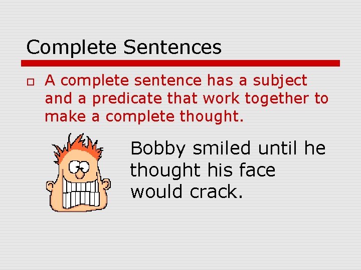 Complete Sentences A complete sentence has a subject and a predicate that work together