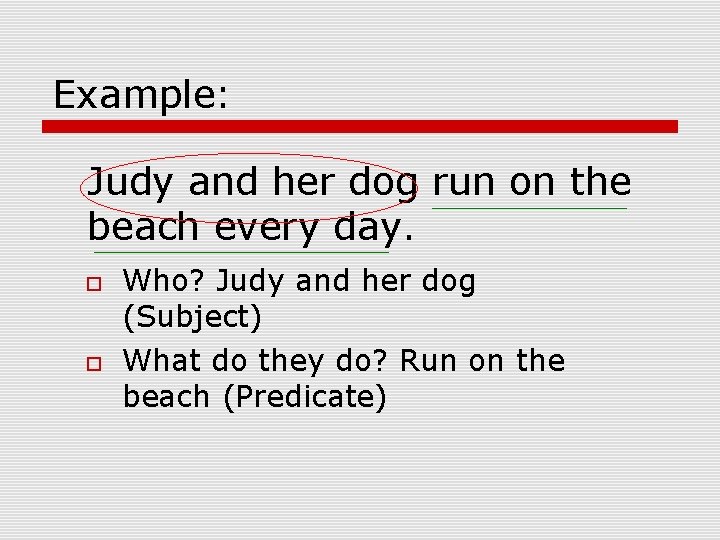 Example: Judy and her dog run on the beach every day. Who? Judy and