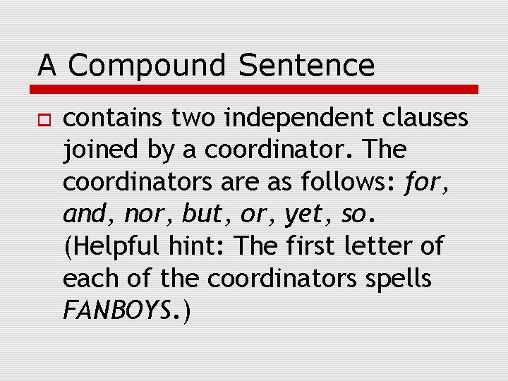 A Compound Sentence contains two independent clauses joined by a coordinator. The coordinators are