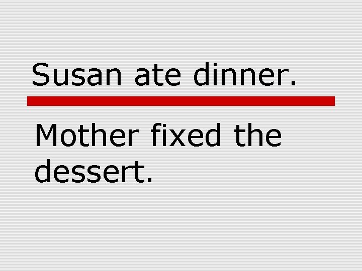 Susan ate dinner. Mother fixed the dessert. 