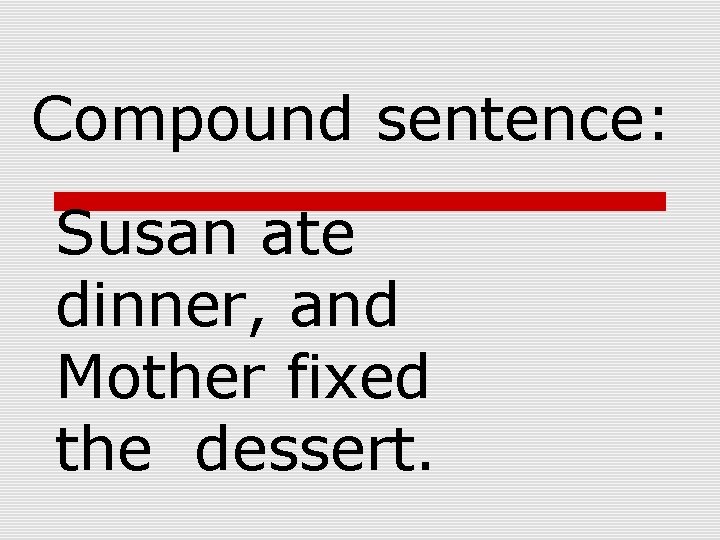 Compound sentence: Susan ate dinner, and Mother fixed the dessert. 