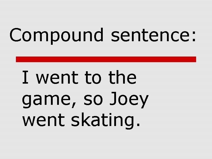 Compound sentence: I went to the game, so Joey went skating. 