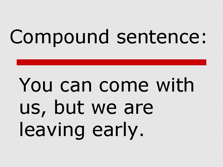 Compound sentence: You can come with us, but we are leaving early. 