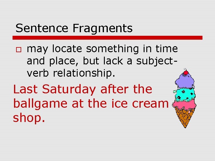 Sentence Fragments may locate something in time and place, but lack a subjectverb relationship.