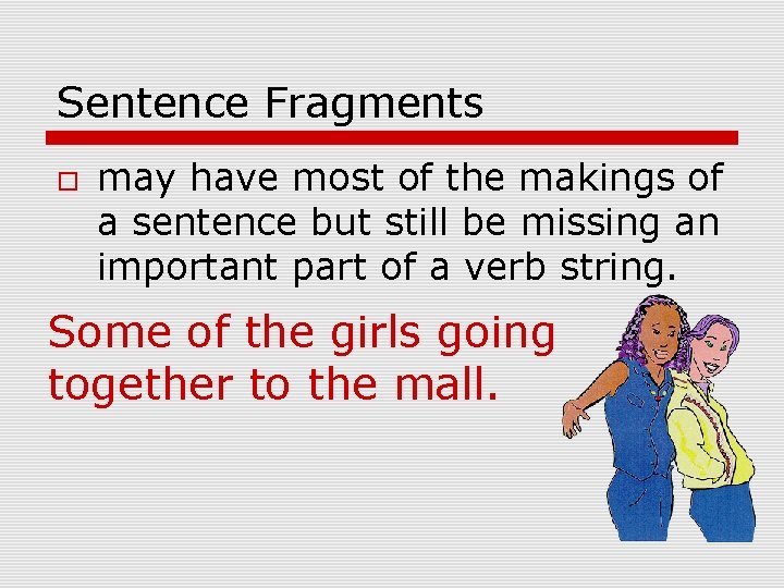 Sentence Fragments may have most of the makings of a sentence but still be