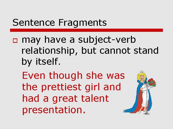 Sentence Fragments may have a subject-verb relationship, but cannot stand by itself. Even though