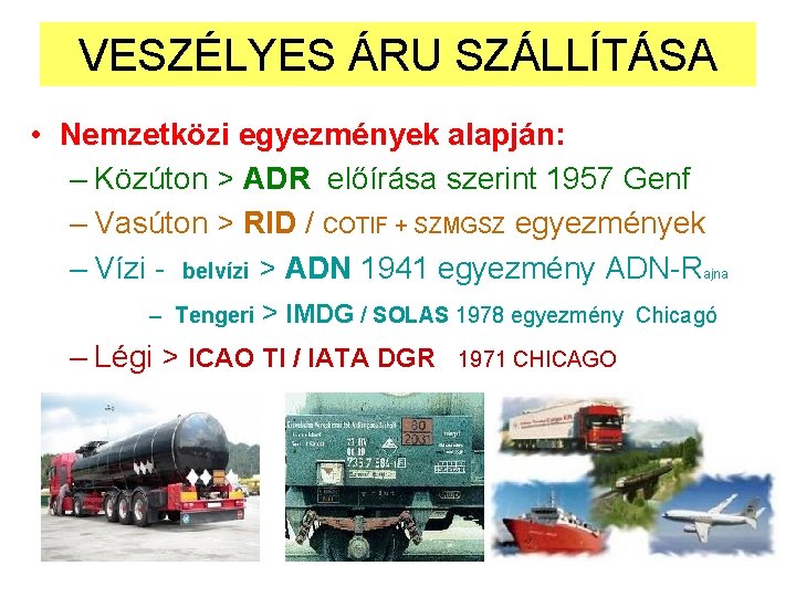 VESZÉLYES ÁRU SZÁLLÍTÁSA • Nemzetközi egyezmények alapján: – Közúton > ADR előírása szerint 1957 VESZÉLYES ÁRU SZÁLLÍTÁSA • Nemzetközi egyezmények alapján: – Közúton > ADR előírása szerint 1957
