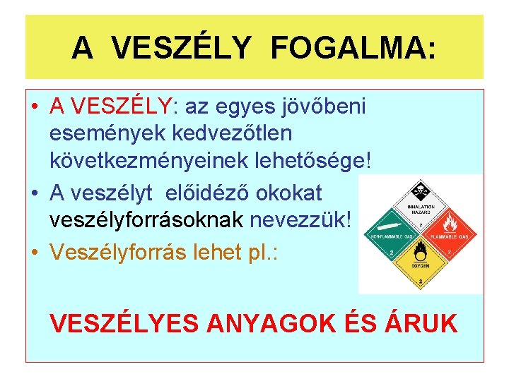 A VESZÉLY FOGALMA: • A VESZÉLY: az egyes jövőbeni események kedvezőtlen következményeinek lehetősége! • A VESZÉLY FOGALMA: • A VESZÉLY: az egyes jövőbeni események kedvezőtlen következményeinek lehetősége! •