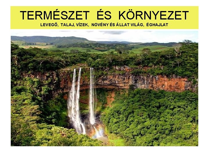 TERMÉSZET ÉS KÖRNYEZET LEVEGŐ, TALAJ, VÍZEK, NÖVÉNY ÉS ÁLLAT VILÁG, ÉGHAJLAT TERMÉSZET ÉS KÖRNYEZET LEVEGŐ, TALAJ, VÍZEK, NÖVÉNY ÉS ÁLLAT VILÁG, ÉGHAJLAT