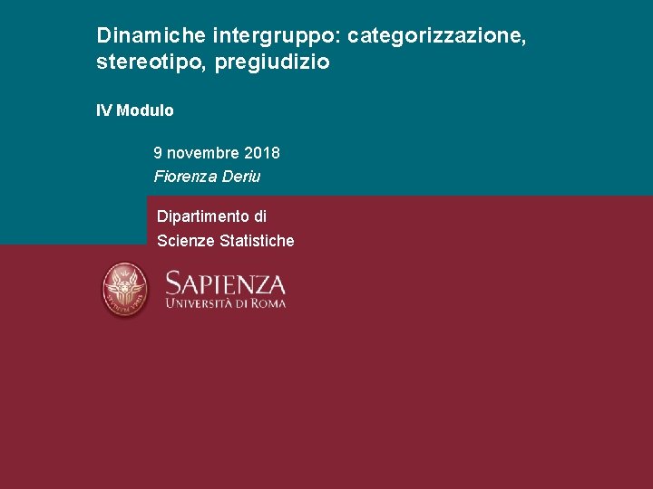 Dinamiche intergruppo: categorizzazione, stereotipo, pregiudizio IV Modulo 9 novembre 2018 Fiorenza Deriu Dipartimento di