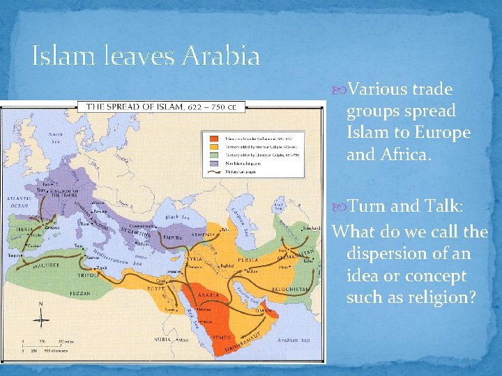 Islam leaves Arabia Various trade groups spread Islam to Europe and Africa. Turn and