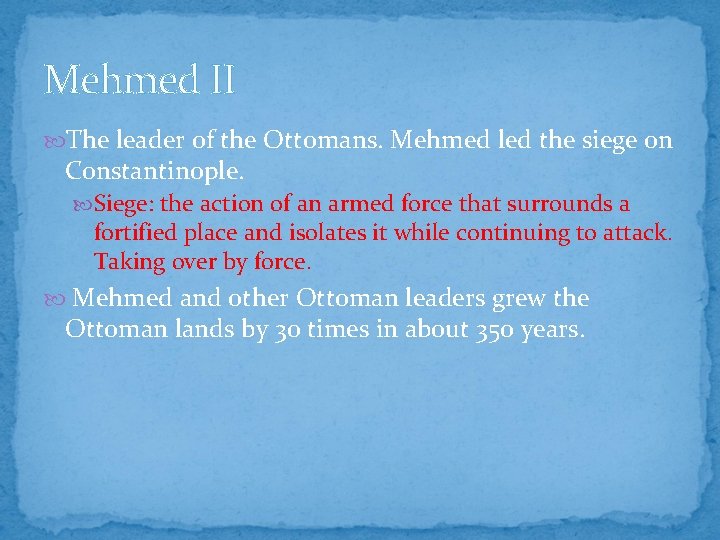 Mehmed II The leader of the Ottomans. Mehmed led the siege on Constantinople. Siege: