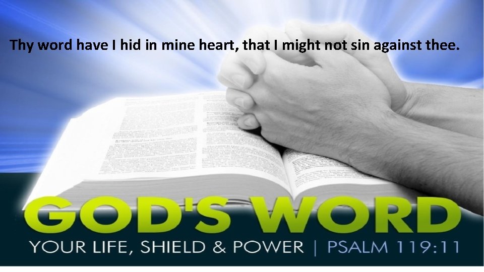 Thy word have I hid in mine heart, that I might not sin against