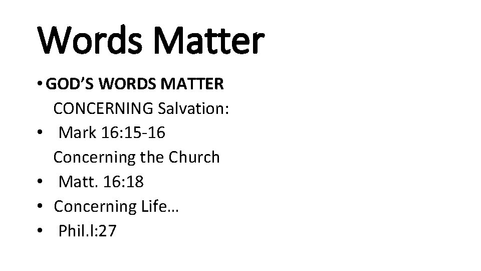 Words Matter • GOD’S WORDS MATTER CONCERNING Salvation: • Mark 16: 15 -16 Concerning