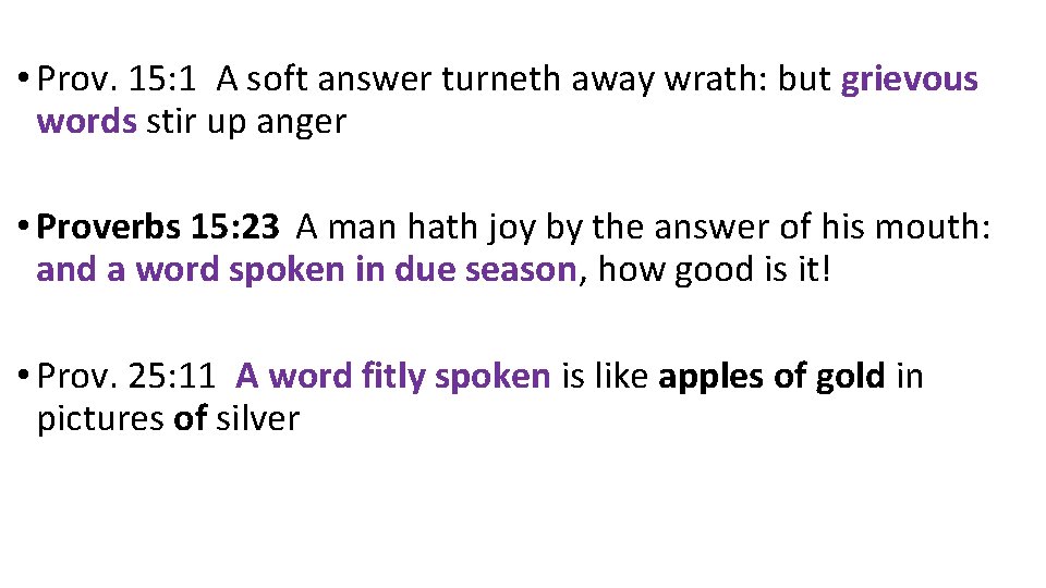  • Prov. 15: 1 A soft answer turneth away wrath: but grievous words