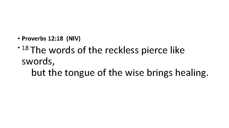  • Proverbs 12: 18 (NIV) • 18 The words of the reckless pierce