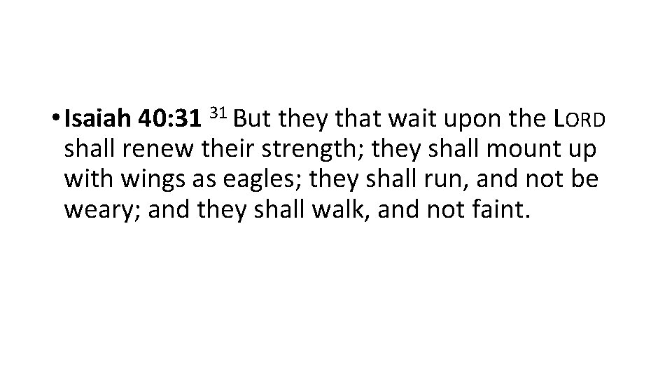  • Isaiah 40: 31 31 But they that wait upon the LORD shall