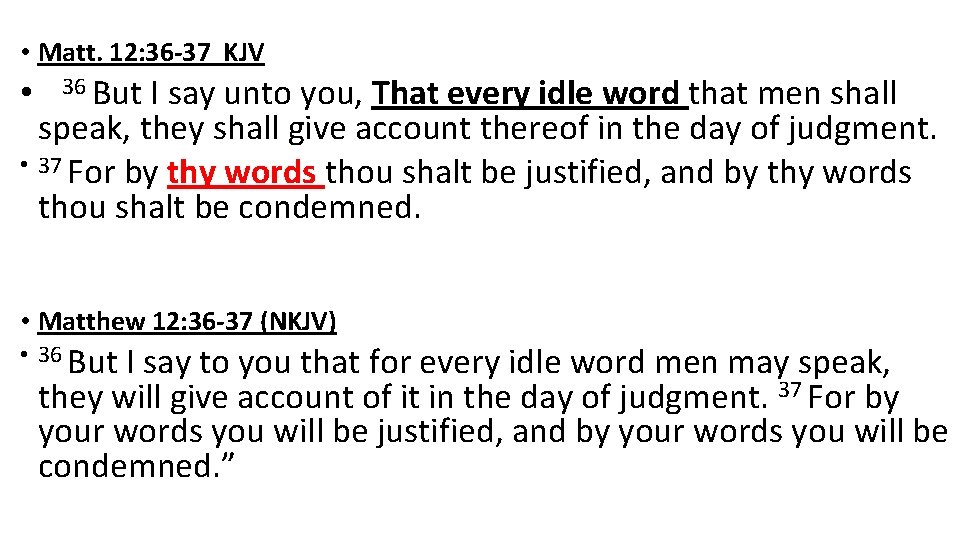  • Matt. 12: 36 -37 KJV I say unto you, That every idle