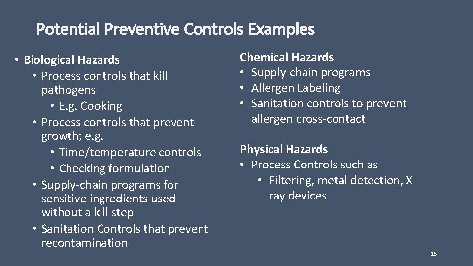 Potential Preventive Controls Examples • Biological Hazards • Process controls that kill pathogens •