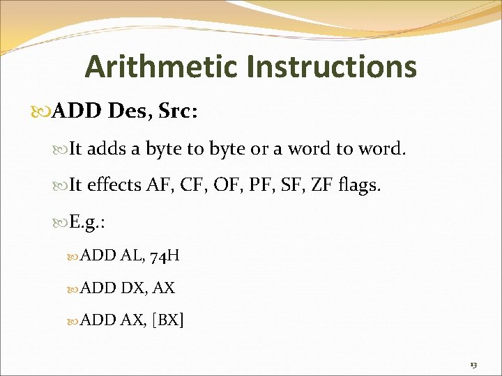 Arithmetic Instructions ADD Des, Src: It adds a byte to byte or a word