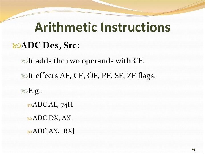 Arithmetic Instructions ADC Des, Src: It adds the two operands with CF. It effects