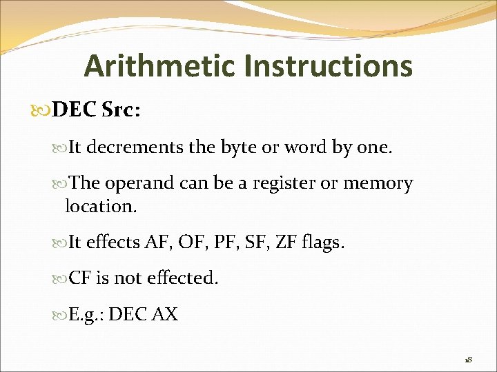 Arithmetic Instructions DEC Src: It decrements the byte or word by one. The operand