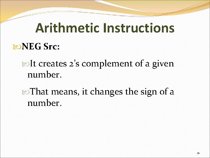 Arithmetic Instructions NEG Src: It creates 2’s complement of a given number. That means,