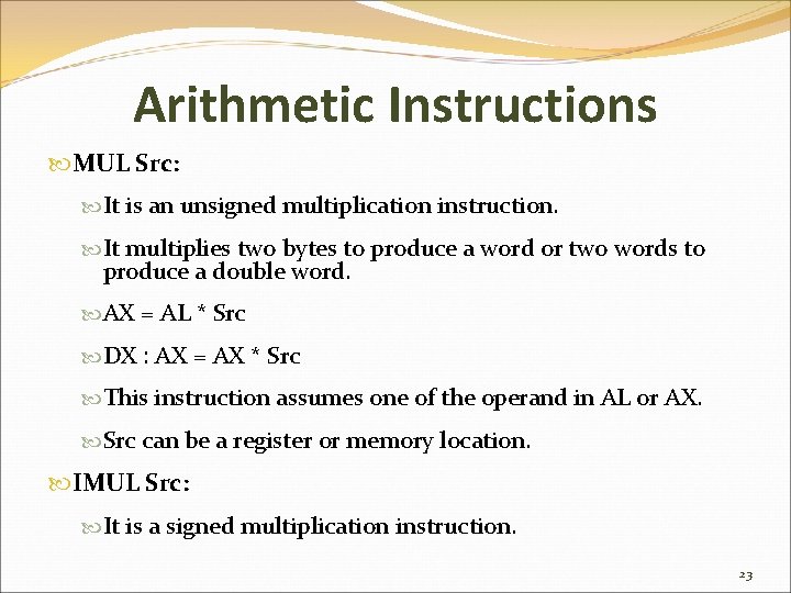 Arithmetic Instructions MUL Src: It is an unsigned multiplication instruction. It multiplies two bytes