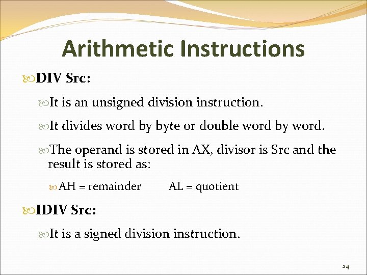 Arithmetic Instructions DIV Src: It is an unsigned division instruction. It divides word by